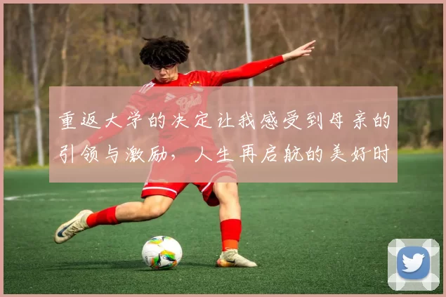 重返大学的决定让我感受到母亲的引领与激励,人生再启航的美好时刻