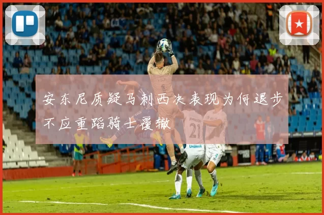 安东尼质疑马刺西决表现为何退步不应重蹈骑士覆辙