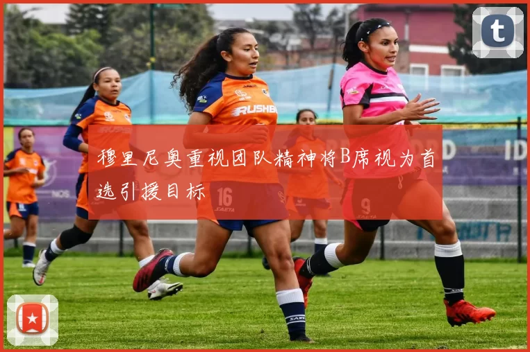 穆里尼奥重视团队精神将B席视为首选引援目标